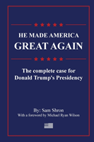 He Made America Great Again: The Complete Case For Donald Trump's Presidency