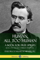 Human, All Too Human, A Book for Free Spirits: Books One and Two, Complete with Notes