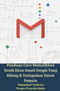 Panduan Cara Memulihkan Sandi Akun Gmail Google Yang Hilang Dan Terlupakan Untuk Pemula