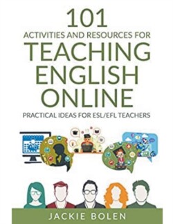 101 Activities and Resources for Teaching English Online Practical Ideas for ESL/EFL Teachers