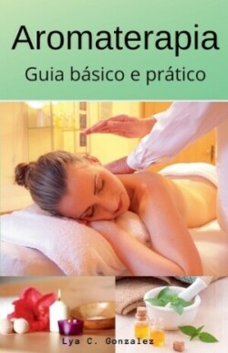 Aromaterapia Guia b�sico e pr�tico