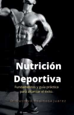 Nutrici�n Deportiva Fundamentos y gu�a pr�ctica para alcanzar el �xito