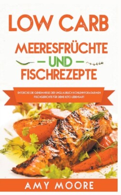 Low Carb Meeresfrüchte-und Fischrezepte Entdecke die Geheimnisse der unglaublich kohlenhydratarmen Fischgerichte für deine Keto Lebensart