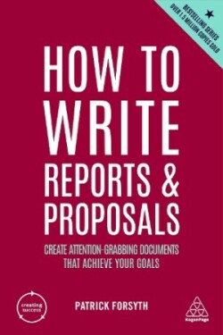 How to Write Reports and Proposals Create Attention-Grabbing Documents that Achieve Your Goals