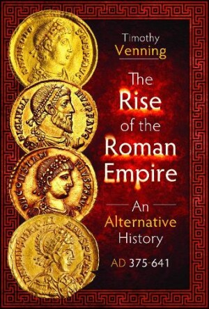 Rise of the Roman Empire: An Alternative History, AD 375-641