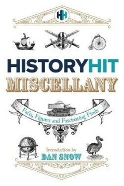 History Hit Miscellany of Facts, Figures and Fascinating Finds introduced by Dan Snow