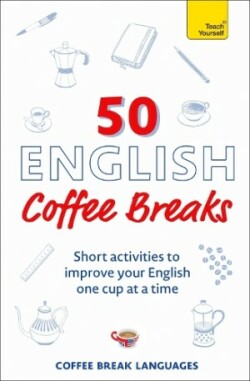 50 English Coffee Breaks Short activities to improve your English one cup at a time