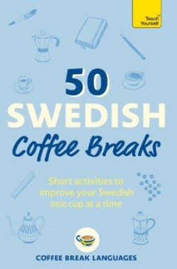 50 Swedish Coffee Breaks Short activities to improve your Swedish one cup at a time