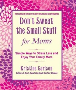 Don't Sweat The Small Stuff For Moms