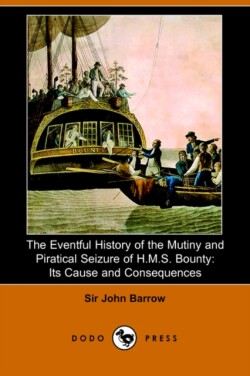 Eventful History of the Mutiny and Piratical Seizure of H.M.S. Bounty