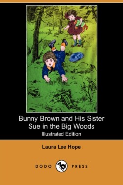 Bunny Brown and His Sister Sue in the Big Woods (Illustrated Edition) (Dodo Press)