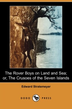 Rover Boys on Land and Sea; Or, the Crusoes of the Seven Islands (Dodo Press)
