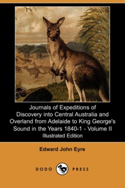 Journals of Expeditions of Discovery Into Central Australia and Overland from Adelaide to King George's Sound in the Years 1840-1 - Volume II (Illustr