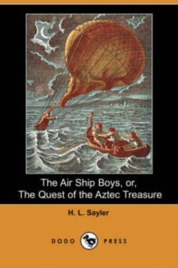 Air Ship Boys, Or, the Quest of the Aztec Treasure (Dodo Press)