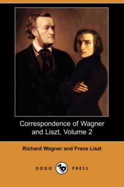 Correspondence of Wagner and Liszt, Volume 2 (Dodo Press)