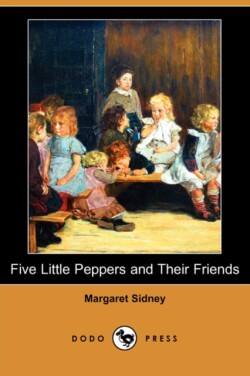 Five Little Peppers and Their Friends (Dodo Press)