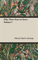 Fifty Three Years In Syria - Volume I