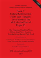Upper Tisza Project. Studies in Hungarian Landscape Archaeology. Book 5: Upland Settlement in North East Hungary: Excavations at the Multi-Period Site