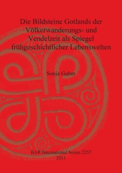 Bildsteine Gotlands der Völkerwanderungs- und Vendelzeit als Spiegel frühgeschichtlicher Lebenswelten