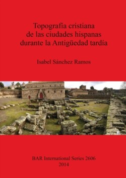 Topografía cristiana de las ciudades hispanas durante la Antigüedad tardía