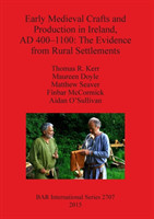 Early Medieval Crafts and Production in Ireland AD 400-1100: The Evidence from Rural Settlements