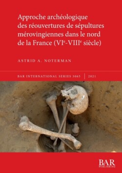 Approche archéologique des réouvertures de sépultures mérovingiennes dans le nord de la France (VIe-VIIIe siècle)