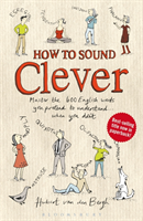 How to Sound Clever Master the 600 English words you pretend to understand...when you don't
