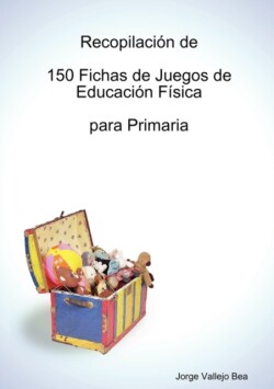 Recopilacion De 150 Fichas De Juegos De Educacion Fisica Para Primaria