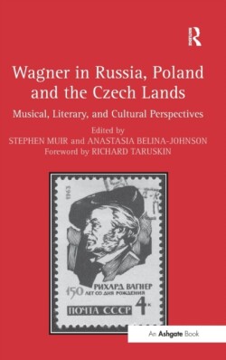 Wagner in Russia, Poland and the Czech Lands Musical, Literary and Cultural Perspectives