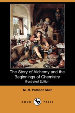 Story of Alchemy and the Beginnings of Chemistry (Illustrated Edition) (Dodo Press)