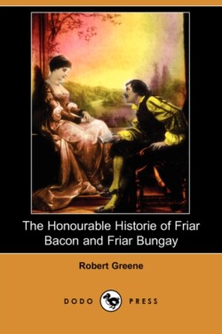Honourable Historie of Friar Bacon and Friar Bungay (Dodo Press)