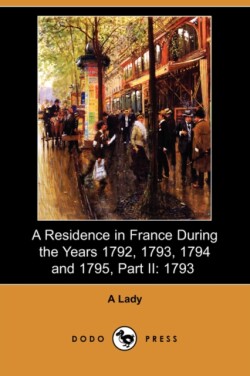 Residence in France During the Years 1792, 1793, 1794 and 1795, Part II