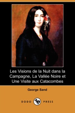 Les Visions de La Nuit Dans La Campagne, La Vallee Noire Et Une Visite Aux Catacombes (Dodo Press)