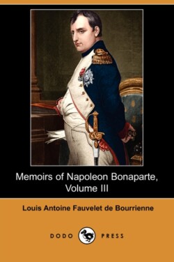 Memoirs of Napoleon Bonaparte, Volume III (Dodo Press)