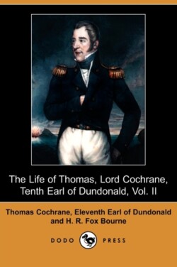 Life of Thomas, Lord Cochrane, Tenth Earl of Dundonald, Vol. II (Dodo Press)