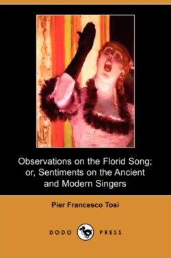 Observations on the Florid Song; Or, Sentiments on the Ancient and Modern Singers (Dodo Press)