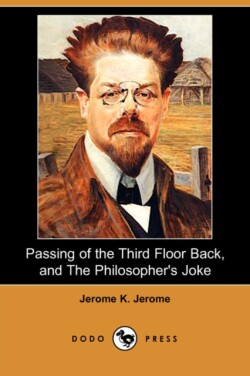 Passing of the Third Floor Back, and the Philosopher's Joke (Dodo Press)