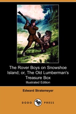 Rover Boys on Snowshoe Island; Or, the Old Lumberman's Treasure Box (Illustrated Edition) (Dodo Press)