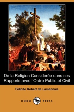 de La Religion Consideree Dans Ses Rapports Avec L'Ordre Public Et Civil (Dodo Press)