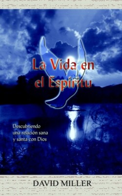 La Vida En El Espiritu: Descubriendo UNA Relacion Sana y Santa Con Dios