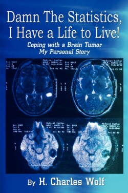 Damn the Statistics, I Have a Life to Live!: Coping with a Brain Tumor My Personal Story