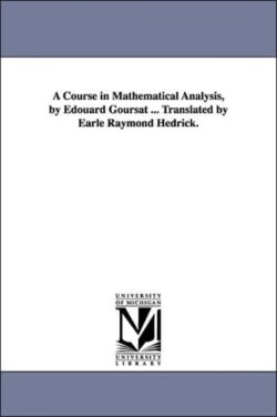 Course in Mathematical Analysis, by Edouard Goursat ... Translated by Earle Raymond Hedrick.