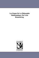 Les �tapes De La Philosophie Math�matique, Par L�on Brunschvicg.