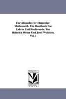 Encyklopädie Der Elementar-Mathematik. Ein Handbuch Für Lehrer Und Studierende. Von Heinrich Weber Und Josef Wellstein. Vol. 1