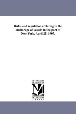 Rules and Regulations Relating to the Anchorage of Vessels in the Port of New York, April 25, 1907.