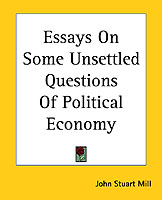 Essays On Some Unsettled Questions Of Political Economy