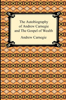 Autobiography of Andrew Carnegie and The Gospel of Wealth