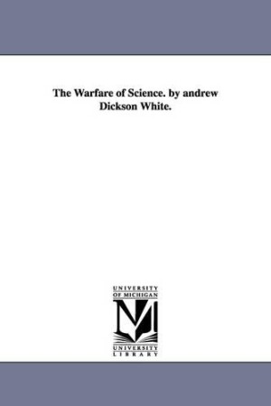 Warfare of Science. by andrew Dickson White.