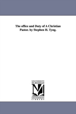 office and Duty of A Christian Pastor. by Stephen H. Tyng.