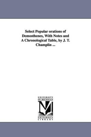 Select Popular orations of Demosthenes, With Notes and A Chronological Table, by J. T. Champlin ...